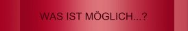 WAS IST MÖGLICH...?